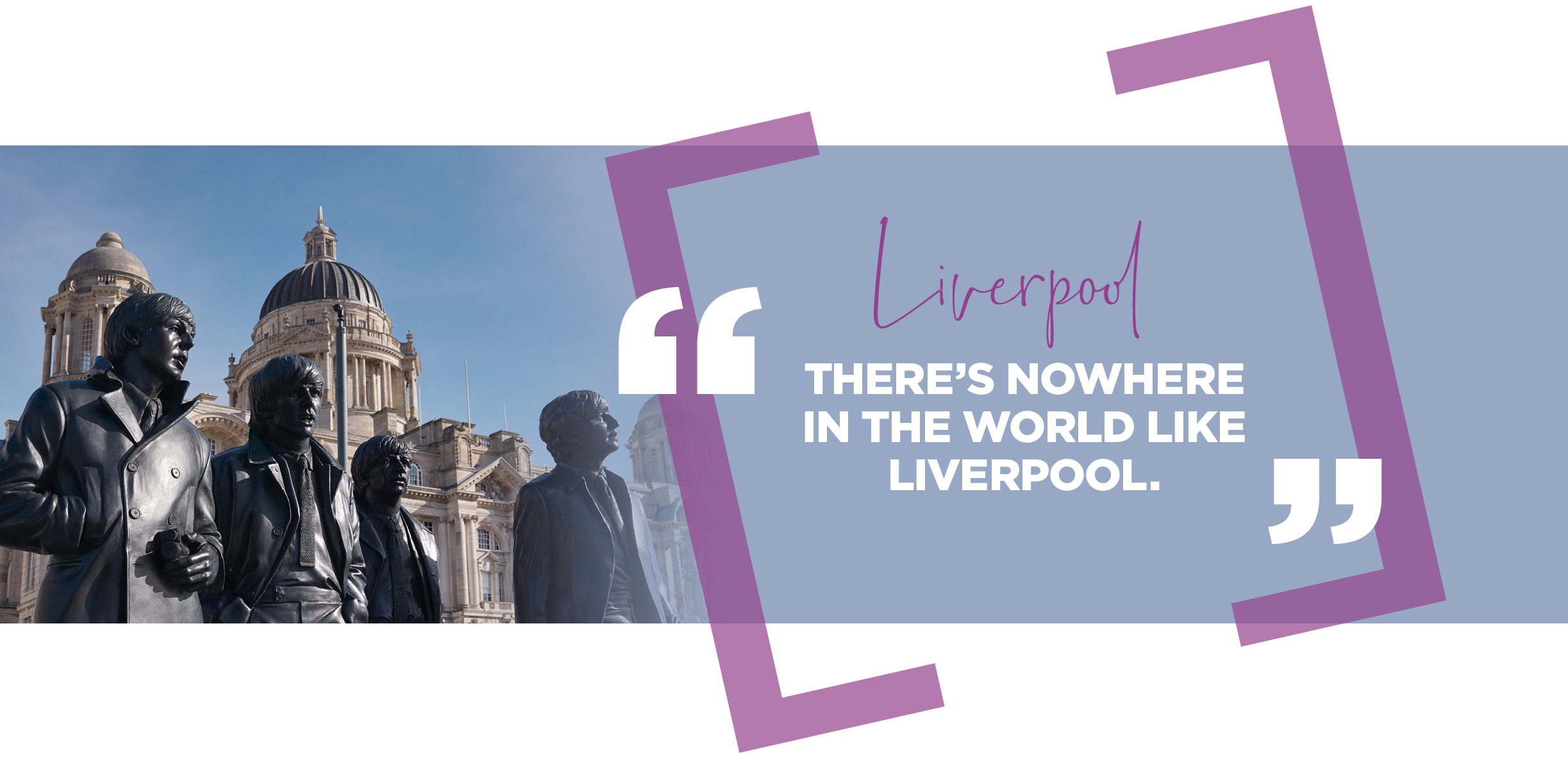 Quote about Liverpool "There's nowhere in the world like Liverpool"