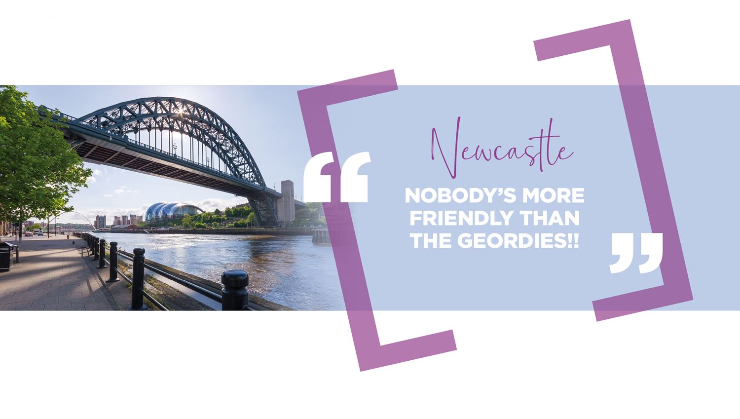 Quote about Newcastle "Nobody's more friendly thran the Geordies"